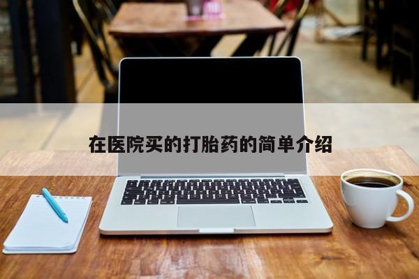 米非司酮片网上购买在医院买的打胎药的简单介绍