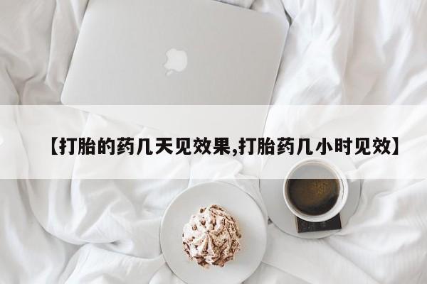 米非司酮片网上购买【打胎的药几天见效果,打胎药几小时见效】