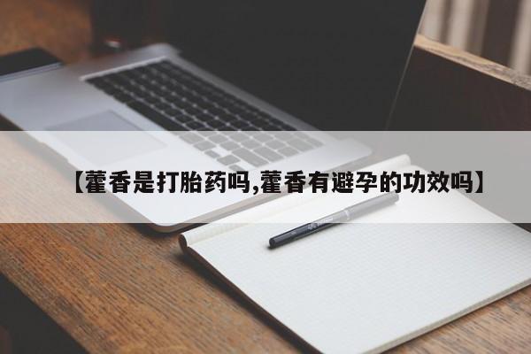 米非司酮片网上购买【藿香是打胎药吗,藿香有避孕的功效吗】
