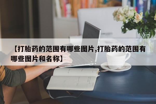 米非司酮片网上购买【打胎药的范围有哪些图片,打胎药的范围有哪些图片和名称】