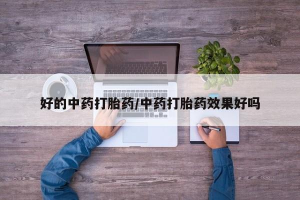 米非司酮片网上购买好的中药打胎药/中药打胎药效果好吗