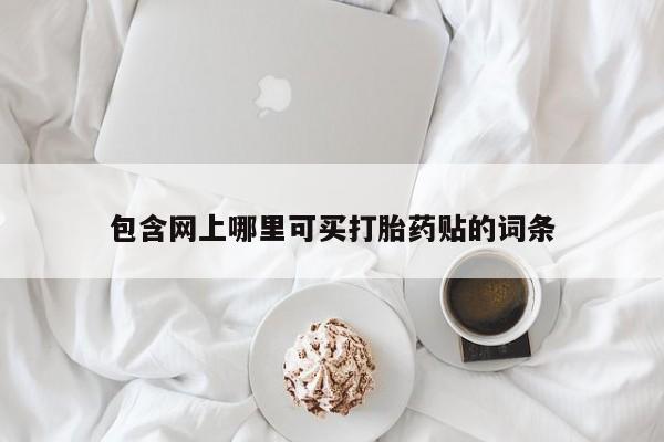 米非司酮片网上购买包含网上哪里可买打胎药贴的词条