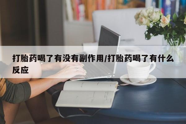 米非司酮片网上购买打胎药喝了有没有副作用/打胎药喝了有什么反应