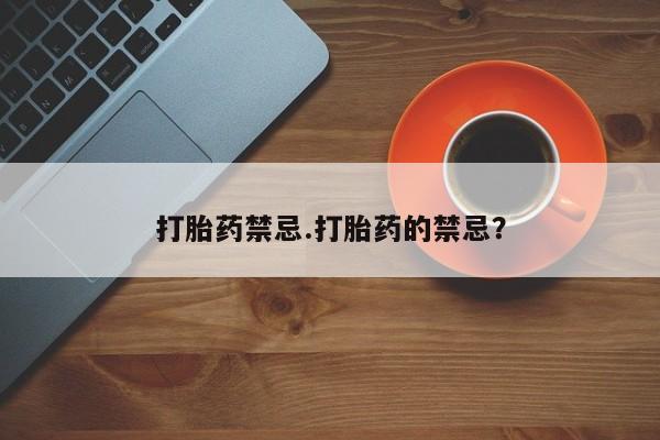 米非司酮片网上购买打胎药禁忌.打胎药的禁忌？