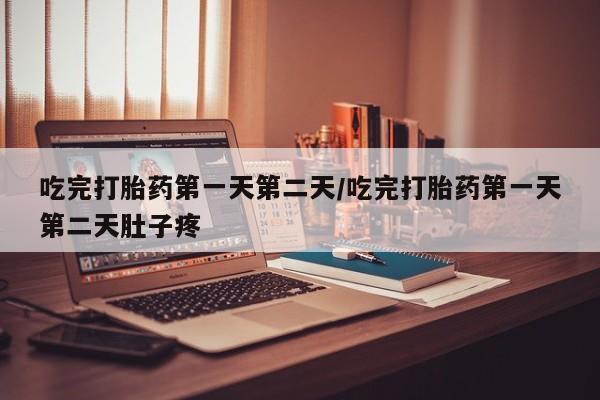 米非司酮片网上购买吃完打胎药第一天第二天/吃完打胎药第一天第二天肚子疼