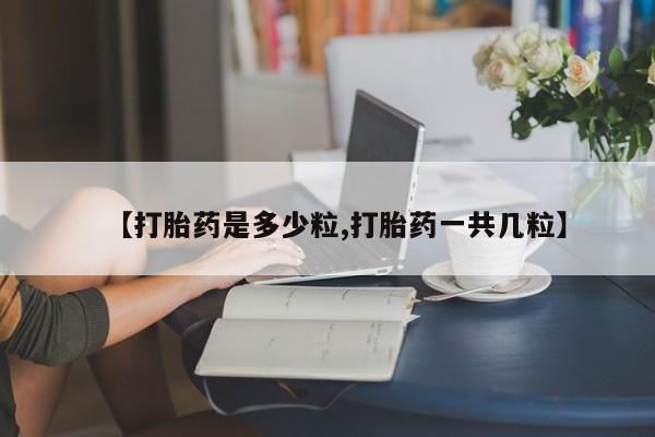 米非司酮片网上购买【打胎药是多少粒,打胎药一共几粒】