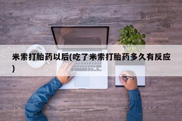 米非司酮片网上购买米索打胎药以后(吃了米索打胎药多久有反应)