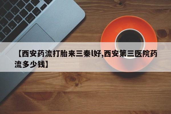 米非司酮片网上购买【西安药流打胎来三秦l好,西安第三医院药流多少钱】