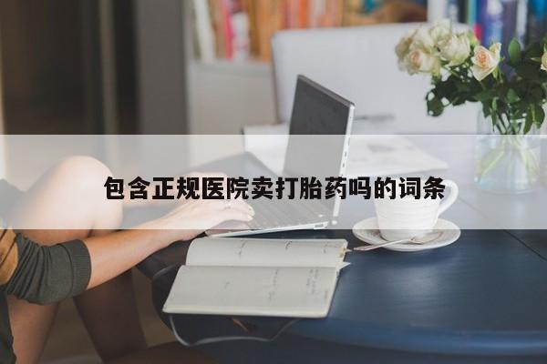 米非司酮片网上购买包含正规医院卖打胎药吗的词条
