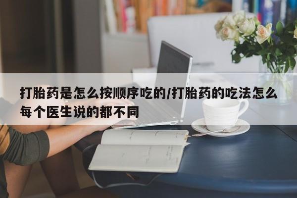米非司酮片网上购买打胎药是怎么按顺序吃的/打胎药的吃法怎么每个医生说的都不同