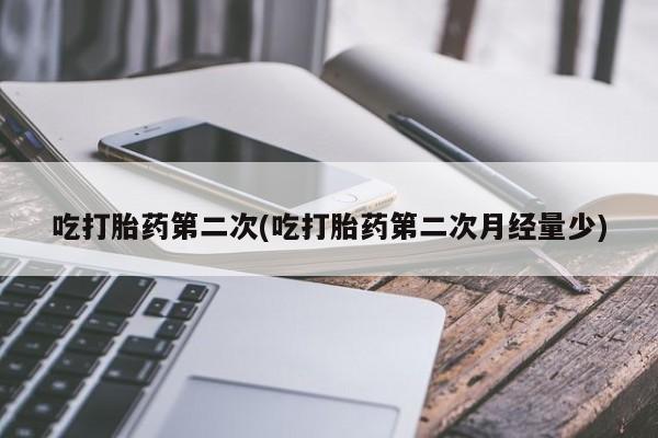 米非司酮片网上购买吃打胎药第二次(吃打胎药第二次月经量少)
