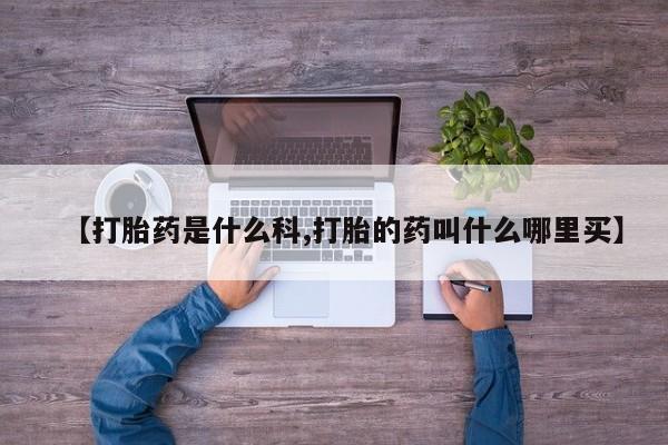 米非司酮片网上购买【打胎药是什么科,打胎的药叫什么哪里买】