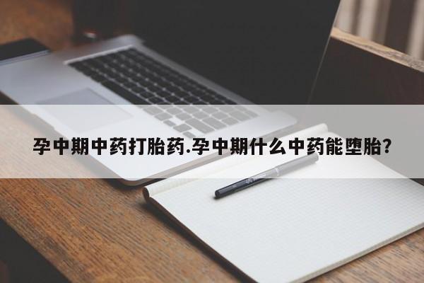米非司酮片网上购买孕中期中药打胎药.孕中期什么中药能堕胎？