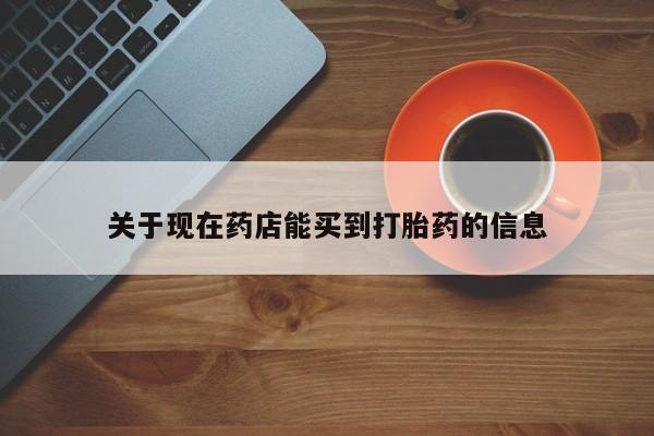 米非司酮片网上购买关于现在药店能买到打胎药的信息