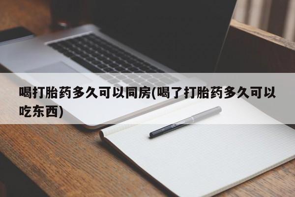 米非司酮片网上购买喝打胎药多久可以同房(喝了打胎药多久可以吃东西)