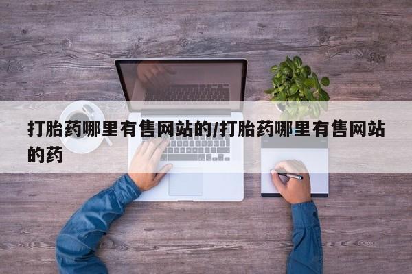 米非司酮片网上购买打胎药哪里有售网站的/打胎药哪里有售网站的药