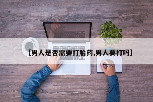 米非司酮片网上购买【男人是否需要打胎药,男人要打吗】